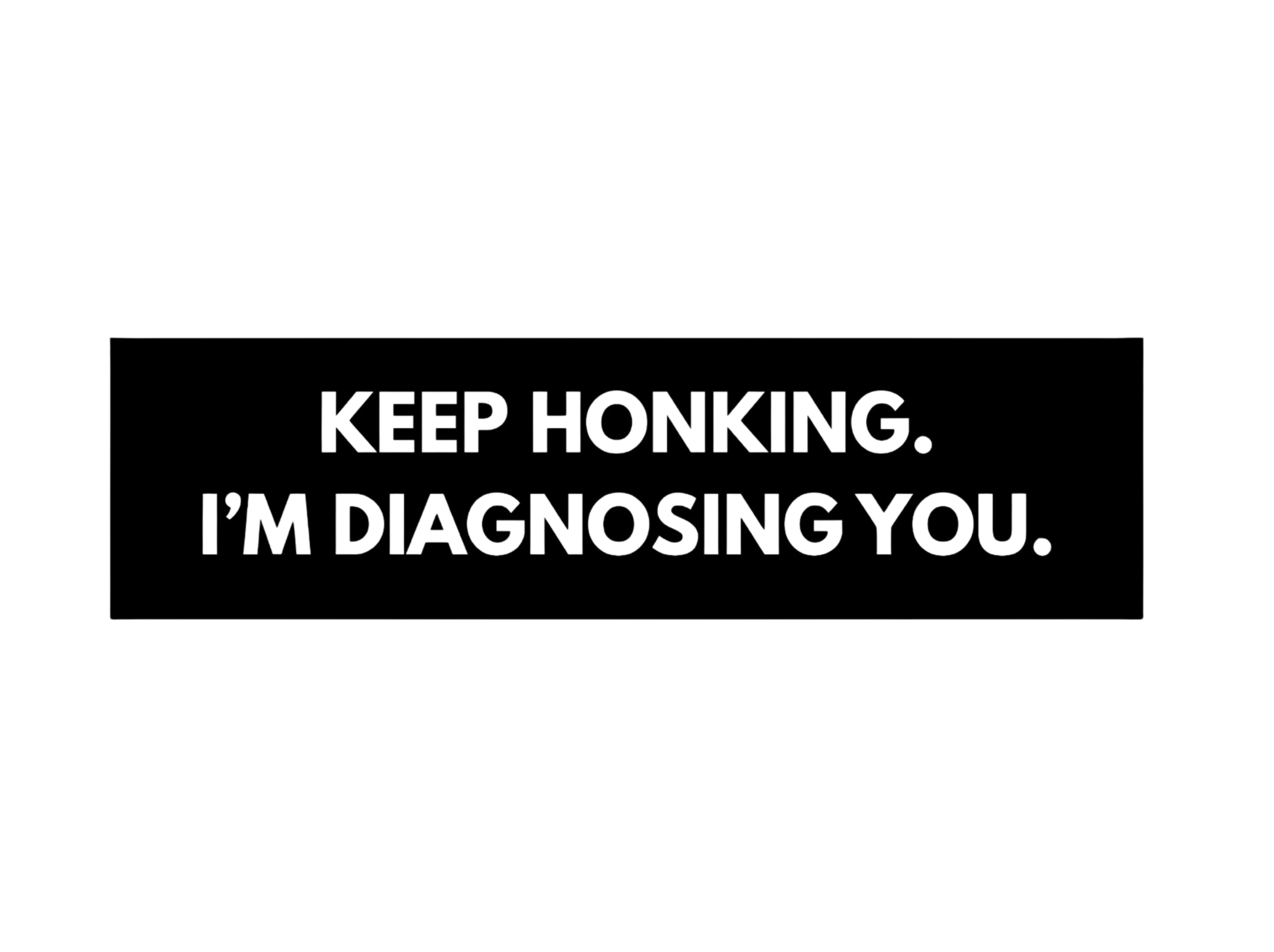"Keep Honking. I'm Diagnosing You" Magnetic Bumper Sticker